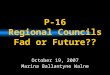 P-16 Regional Councils Fad or Future?? October 19, 2007 Marina Ballantyne Walne
