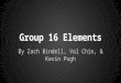 Group 16 Elements By Zach Bindell, Val Chin, & Kevin Pugh