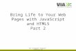 Bring Life to Your Web Pages with JavaScript and HTML5 Part 2 Ole Ildsgaard Hougaard - oih@viauc.dk