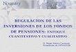 REGULACION DE LAS INVERSIONES DE LOS FONDOS DE PENSIONES: ENFOQUE CUANTITATIVO Y CUALITATIVO D. Diego Valero Carreras Presidente de NOVASTER