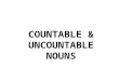 COUNTABLE & UNCOUNTABLE NOUNS. Liquids, substances and food: water, juice, beer, soda, rice, cheese, chicken Others: Money, time