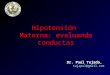 Dr. Paúl Tejada, tejapol@gmail.com Hipotensión Materna: evaluando conductas
