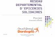 25/02/09Conseil Général de la Dordogne - Direction de l'Economie & de l'Emploi 1 RESEAU DEPARTEMENTAL DEPICERIES SOLIDAIRES Projet Présentation détaillée