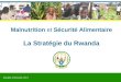 Republic of Rwanda, 2011 Malnutrition et Sécurité Alimentaire La Stratégie du Rwanda