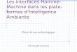 Les interfaces Homme- Machine dans les plate-formes dIntelligence Ambiante Point de vue technologique Christophe Cerisara