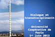 Dialogue et transdisciplinarité Université Coopérative de Paris 1 er juin 2013 Dialogue et transdisciplinarité Université Coopérative de Paris 1 er juin