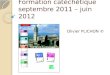 Formation catéchétique septembre 2011 – juin 2012 Olivier PLICHON ©