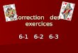 Correction des exercices 6-1 6-2 6-3. Réponses 6 -1 Passe - 4 p - 6 p - 7 p Passe - 4 p - 6 p - 7 p