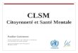 CLSM Citoyenneté et Santé Mentale Citoyenneté et Santé Mentale Pauline Guézennec Centre Collaborateur de l'OMS pour la recherche et la formation en santé