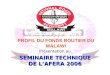 PROFIL DU FONDS ROUTIER DU MALAWI Présentation au SEMINAIRE TECHNIQUE DE LAFERA 2006