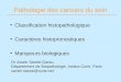 Pathologie des cancers du sein Classification histopathologique Caractères histopronostiques Marqueurs biologiques Dr Xavier Sastre-Garau, Département