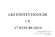 LES INSTITUTIONS DE LA V e REPUBLIQUE V e REPUBLIQUE Isabelle BESSAGUET Lycée Aliénor dAquitaine 2005-2006