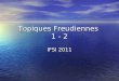 Topiques Freudiennes 1 - 2 IFSI 2011. Métapsychologie Aspects théoriques de la Ψa. Aspects théoriques de la Ψa. Rendre compte des faits psychiques dans