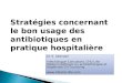 Stratégies concernant le bon usage des antibiotiques en pratique hospitalière Dr S. Alfandari Infectiologue Consultant, CHU Lille Médecin Référent en antibiothérapie