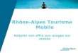 Rhône-Alpes Tourisme Mobile Adapter son offre aux usages sur mobile
