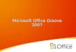 Microsoft Office Groove 2007. Le contexte Une utilisation des postes de travail en très grande évolution chez les professionnels. Des lieux de travail