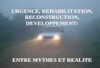 1 URGENCE, REHABILITATION, RECONSTRUCTION, DEVELOPPEMENT: ENTRE MYTHES ET REALITE