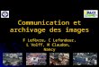 Communication et archivage des images F Lefèvre, C Lefondeur, L Volff, M Claudon, Nancy