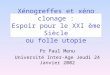 Xénogreffes et xéno clonage : Espoir pour le XXI ème Siècle ou folle utopie Pr Paul Menu Université Inter-Age Jeudi 24 Janvier 2002