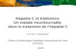Hépatite C et Addictions Un malade incontournable dans le traitement de lhépatite C A.Tran, C.Gerbaud Centre dAddictologie Hospitalo-Universitaire de Nice