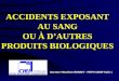 ACCIDENTS EXPOSANT AU SANG OU À DAUTRES PRODUITS BIOLOGIQUES Docteur Marylène BRABET – MTPH SAINT-ELOI 1
