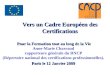 Vers un Cadre Européen des Certifications Pour la Formation tout au long de la Vie Pour la Formation tout au long de la Vie Anne-Marie Charraud rapporteure