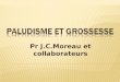 Pr J.C.Moreau et collaborateurs. 1. Définir le paludisme 2. Décrire les formes cliniques dans lassociation paludisme et grossesse (APG) 3. Citer les éléments