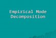 Empirical Mode Decomposition. Principe de lEMD Décomposition dun signal en plusieurs modes: les « Intrinsic Mode Functions » Signal Sifting Process IMF