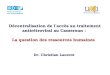 Décentralisation de laccès au traitement antirétroviral au Cameroun : La question des ressources humaines Dr. Christian Laurent