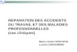REPARATION DES ACCIDENTS DU TRAVAIL ET DES MALADIES PROFESSIONNELLES (cas cliniques) Marie-Josée HOSCHEID Lorène GINGEMBRE
