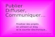 Publier Diffuser, Communiquer... Finaliser des projets en utilisant un blog et le courrier électronique... Animations pédagogiques circonscription de Coutances