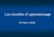 Les troubles dapprentissage 29 Mars 2006. LES ORTHOPHONISTES ET LA DYSLEXIE