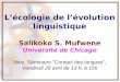 Lécologie de lévolution linguistique Salikoko S. Mufwene Université de Chicago Nice, Séminaire Contact des langues, Vendredi 28 avril de 13 h. à 15h