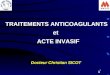 1 1 TRAITEMENTS ANTICOAGULANTS et ACTE INVASIF Docteur Christian SICOT