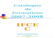 1 Catalogue de Formations 2007-2008 Institut de Formation des Cadres de lEnseignement Catholique 19, rue de lAssomption PARIS 75016 IFCEC