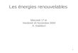 1 Les énergies renouvelables Mercredi 17 et Vendredi 19 Novembre 2004 A. Kaddouri