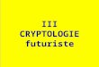 III CRYPTOLOGIE futuriste Sommaire 1.Fondements 2.Cryptographie quantique 3.Cryptanalyse quantique