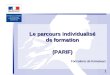 1 11 Le parcours individualisé de formation (PARIF) Formations de formateurs