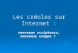Les créoles sur Internet : nouveaux scripteurs, nouveaux usages ?