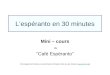 Lespéranto en 30 minutes Mini – cours du "Café Espéranto" (Principalement fondé sur les éléments d'initiation tirés du site Internet )
