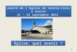 Jubilé de léglise de Sainte-Croix à Sierre 21 – 23 septembre 2012 Église, quel avenir ? 1