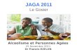 JAGA 2011 JAGA 2011 Le Gosier Alcoolisme et Personnes Agées 25 Novembre 2011 Dr Francis EZELIIN