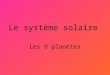 Le système solaire Les 9 planètes. Le soleil est létoile qui se place la plus proche à terre. La distance est environ 150 millions de kilomètres. La terre