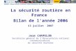 La sécurité routière en France Bilan de lannée 2006 13 juillet 2007 Jean CHAPELON Secrétaire général de lObservatoire national interministériel de sécurité