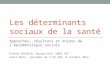 Les déterminants sociaux de la santé Approches, résultats et enjeux de lépidémiologie sociale Pierre C HAUVIN, équipe DS3, UMRS 707 Saint-Malo, journées