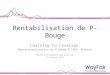 Rentabilisation de P-Bouge Learning to Leverage : Opérationnalisation de P-Bouge à CARE Burundi Michael Drinkwater and Diana Wu 15 Février 2011