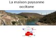 La maison paysanne occitane. Le drapeau occitan L'Occitan est une langue latine parlée dans le sud de la France. LOccitan... Ques aquò ? Quest-ce que