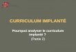 CURRICULUM IMPLANTÉ Pourquoi analyser le curriculum implanté ? (Partie 2)