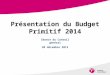 Présentation du Budget Primitif 2014 1 Séance du Conseil général 20 décembre 2013