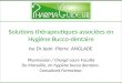 Solutions thérapeutiques associées en Hygiène Bucco-dentaire Par Dr Jean -Pierre ANGLADE Pharmacien / Chargé cours Faculté De Marseille, en hygiène bucco